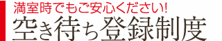 満室時でもご安心ください！空き待ち登録制度